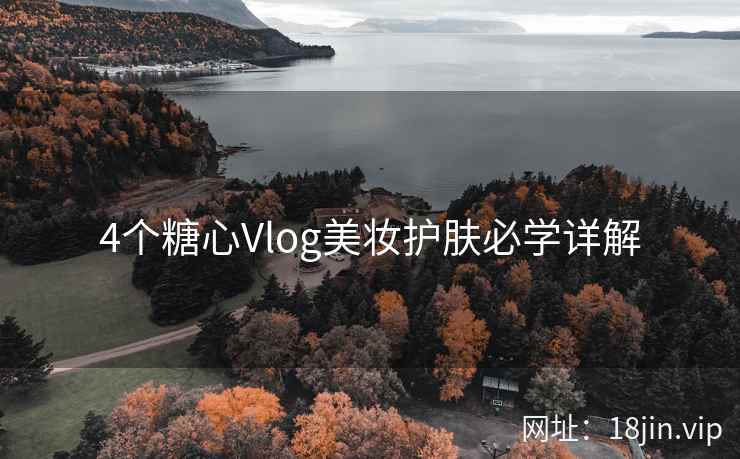 4个糖心Vlog美妆护肤必学详解