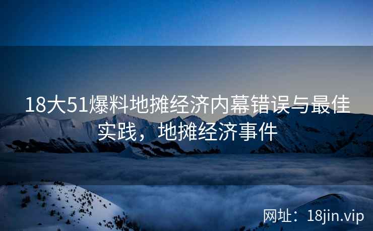 18大51爆料地摊经济内幕错误与最佳实践，地摊经济事件  第2张