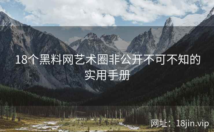 18个黑料网艺术圈非公开不可不知的实用手册